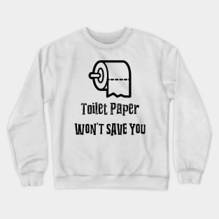 Toilet Paper Wont Save You Crewneck Sweatshirt